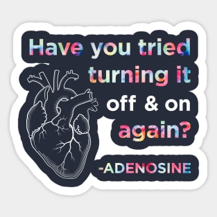 Funny Adenosine Nurse Shirt, Have you tried turning it off and on again? Sticker